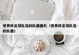 世界杯足球队伍的队徽图片（世界杯足球队伍的队徽）