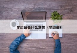 非运会是什么意思（非运会）